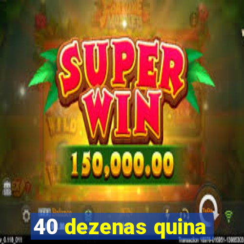 40 dezenas quina